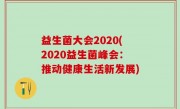 益生菌大会2020(2020益生菌峰会：推动健康生活新发展)