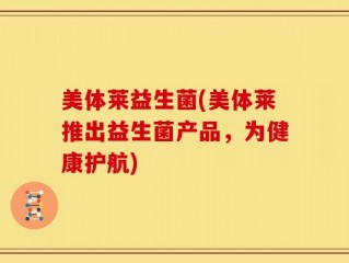 美体莱益生菌(美体莱推出益生菌产品，为健康护航)