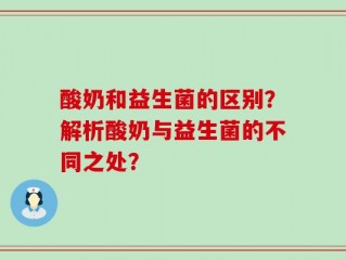酸奶和益生菌的区别？解析酸奶与益生菌的不同之处？