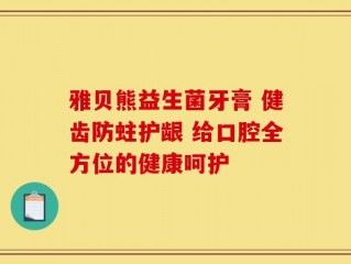 雅贝熊益生菌牙膏 健齿防蛀护龈 给口腔全方位的健康呵护