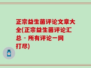 正宗益生菌评论文章大全(正宗益生菌评论汇总 - 所有评论一网打尽)