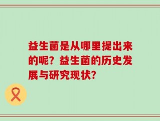 益生菌是从哪里提出来的呢？益生菌的历史发展与研究现状？