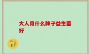大人用什么牌子益生菌好