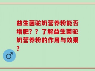 益生菌驼奶营养粉能否增肥？？了解益生菌驼奶营养粉的作用与效果？