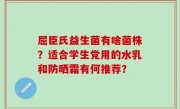 屈臣氏益生菌有啥菌株？适合学生党用的水乳和防晒霜有何推荐？