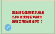 盟主牌益生菌驼乳粉怎么样(盟主牌驼奶益生菌粉实测效果如何？)