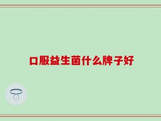 口服益生菌什么牌子好