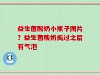 益生菌酸奶小瓶子图片？益生菌酸奶摇过之后有气泡