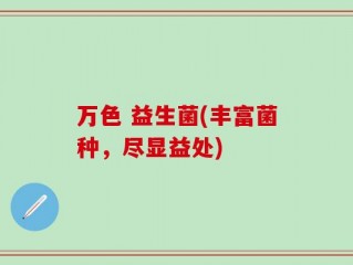 万色 益生菌(丰富菌种，尽显益处)