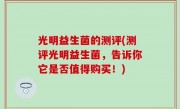光明益生菌的测评(测评光明益生菌，告诉你它是否值得购买！)