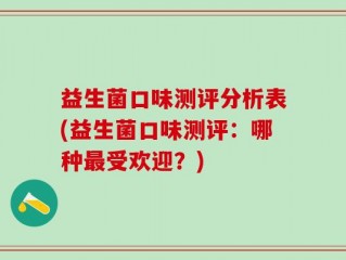 益生菌口味测评分析表(益生菌口味测评：哪种最受欢迎？)