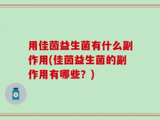 用佳茵益生菌有什么副作用(佳茵益生菌的副作用有哪些？)