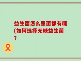 益生菌怎么里面都有糖(如何选择无糖益生菌？