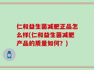 仁和益生菌减肥正品怎么样(仁和益生菌减肥产品的质量如何？)