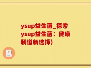 ysup益生菌_探索ysup益生菌：健康肠道新选择)