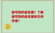 益可劲的益生菌？了解益可劲的益生菌和它的作用？