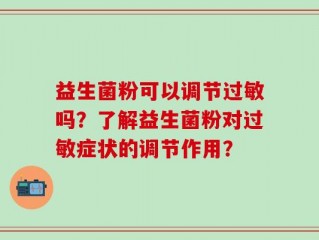 益生菌粉可以调节过敏吗？了解益生菌粉对过敏症状的调节作用？