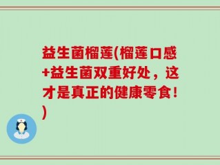 益生菌榴莲(榴莲口感+益生菌双重好处，这才是真正的健康零食！)