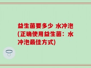 益生菌要多少 水冲泡(正确使用益生菌：水冲泡最佳方式)
