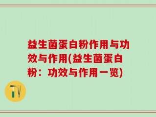 益生菌蛋白粉作用与功效与作用(益生菌蛋白粉：功效与作用一览)