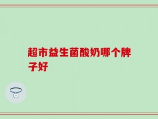 超市益生菌酸奶哪个牌子好