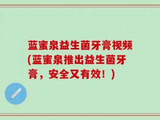 蓝蜜泉益生菌牙膏视频(蓝蜜泉推出益生菌牙膏，安全又有效！)