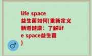 life space益生菌如何(重新定义肠道健康：了解life space益生菌)