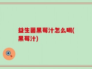 益生菌黑莓汁怎么喝(黑莓汁)