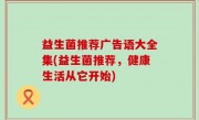 益生菌推荐广告语大全集(益生菌推荐，健康生活从它开始)