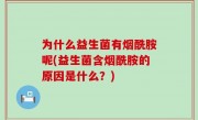 为什么益生菌有烟酰胺呢(益生菌含烟酰胺的原因是什么？)