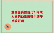 益生菌高性价比？给成人吃的益生菌哪个牌子比较好啊
