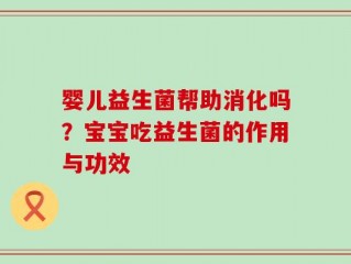 婴儿益生菌帮助消化吗？宝宝吃益生菌的作用与功效