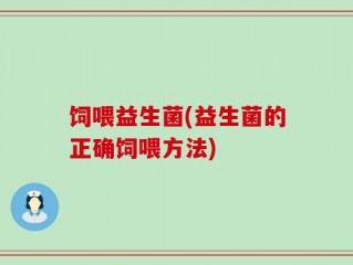 饲喂益生菌(益生菌的正确饲喂方法)