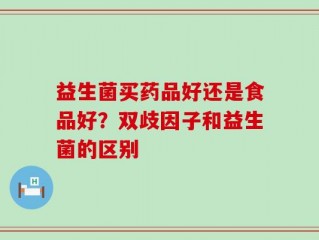 益生菌买药品好还是食品好？双歧因子和益生菌的区别
