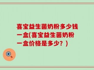 喜宝益生菌奶粉多少钱一盒(喜宝益生菌奶粉一盒价格是多少？)