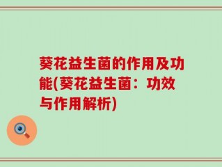 葵花益生菌的作用及功能(葵花益生菌：功效与作用解析)