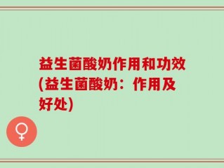 益生菌酸奶作用和功效(益生菌酸奶：作用及好处)