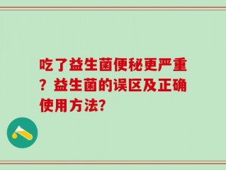 吃了益生菌便秘更严重？益生菌的误区及正确使用方法？
