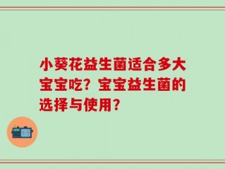 小葵花益生菌适合多大宝宝吃？宝宝益生菌的选择与使用？