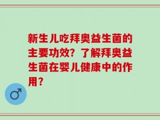 新生儿吃拜奥益生菌的主要功效？了解拜奥益生菌在婴儿健康中的作用？