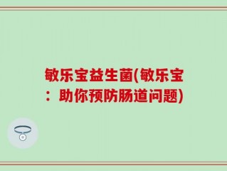 敏乐宝益生菌(敏乐宝：助你预防肠道问题)