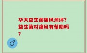 华大益生菌痛风测评？益生菌对痛风有帮助吗？
