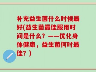 补充益生菌什么时候最好(益生菌最佳服用时间是什么？——优化身体健康，益生菌何时最佳？)