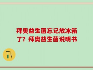 拜奥益生菌忘记放冰箱了？拜奥益生菌说明书