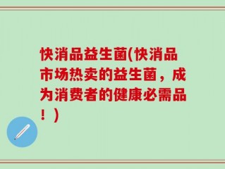 快消品益生菌(快消品市场热卖的益生菌，成为消费者的健康必需品！)