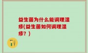 益生菌为什么能调理湿疹(益生菌如何调理湿疹？)