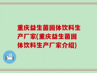 重庆益生菌固体饮料生产厂家(重庆益生菌固体饮料生产厂家介绍)