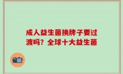 成人益生菌换牌子要过渡吗？全球十大益生菌