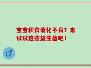 宝宝积食消化不良？来试试这些益生菌吧！