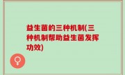 益生菌的三种机制(三种机制帮助益生菌发挥功效)